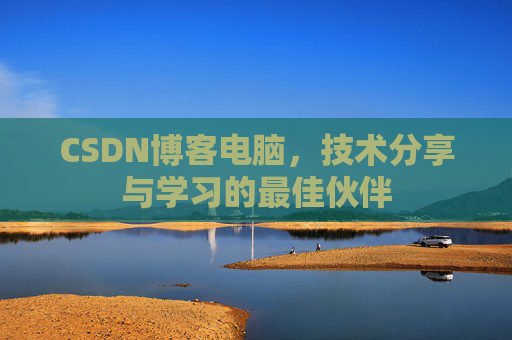CSDN博客电脑，技术分享与学习的最佳伙伴